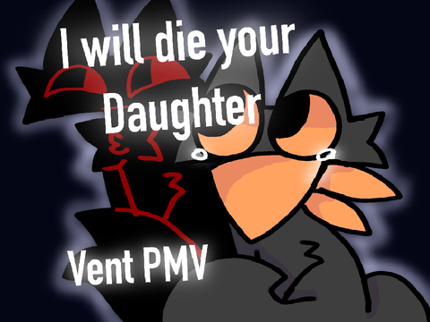 I will Die Your Daughter [] VENT PMV