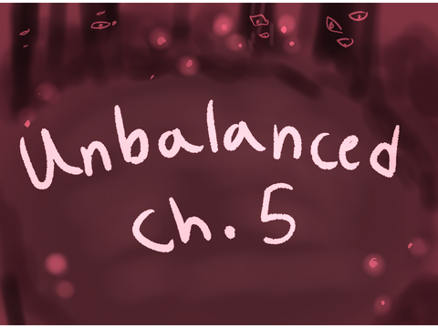 Unbalanced ~ ch.5