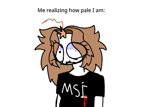 Me realizing how pale I am: