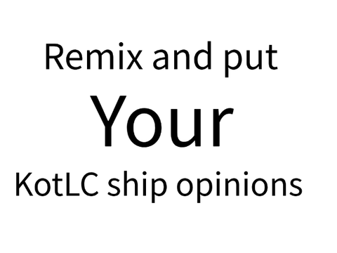 Remix and put your KotLC ship opinions