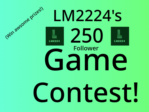 [OPEN!] LM2224's 250 followers Game Contest!