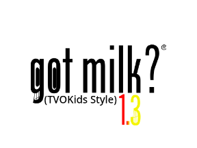 Got Milk? (TVOKids Style) 1.3