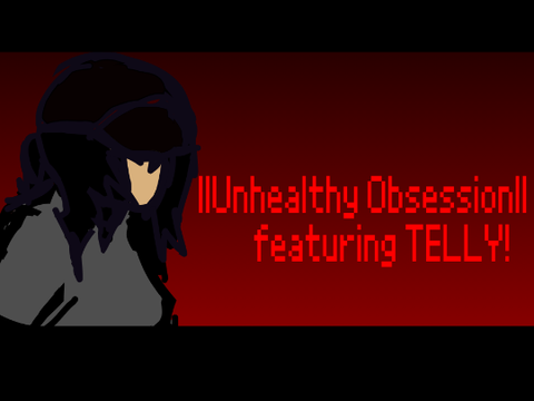 ||Unhealthy Obsession||