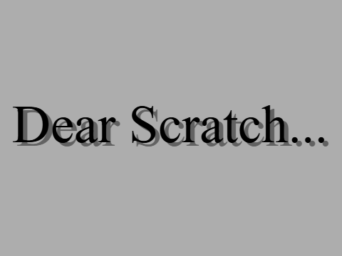 Dear Scratch...