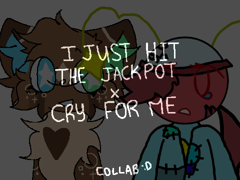I JUST HIT THE JACKPOT x CRY FOR ME [Collab]