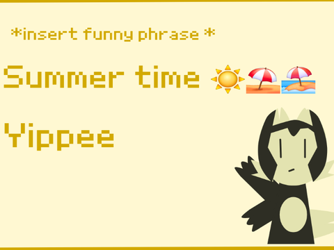 It is finally summer vacation yay