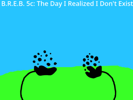 B.R.E.B. 5c: The Day I Realized I Don't Exist