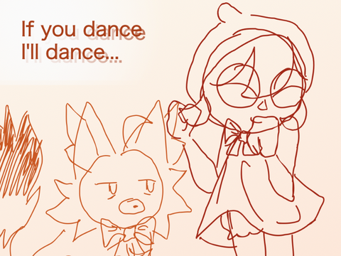 if you dance i'll dance...
