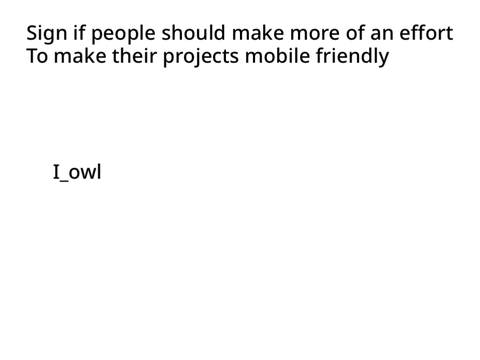 Sign if more projects should be mobile friendly!
