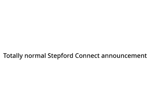Totally normal Stepford Connect announcement