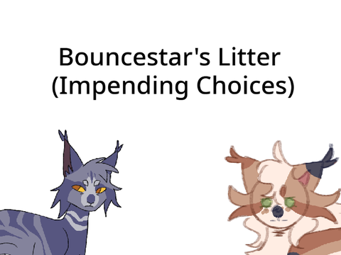 Bouncestar's Litter - open ★ Impending Choices