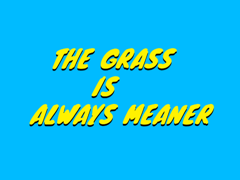 "The Grass Is Always Meaner"