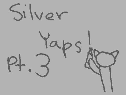 ~|°Silver Yaps!!°|~ Part °|° 3~