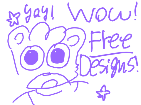 (Closed for now) FREE DESIGNS