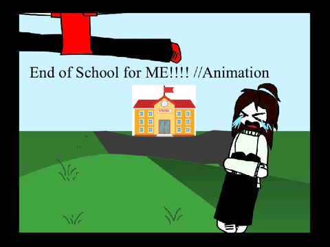 End of School for ME!!!! //Animation