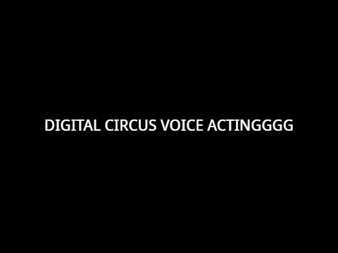 DIGITAL CIRCUS VOICE ACTINGGGG