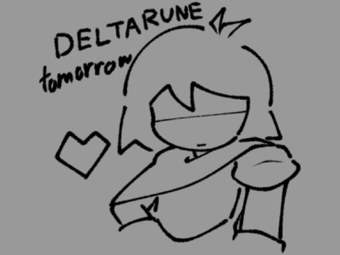 DELTARUNE tomorrow.