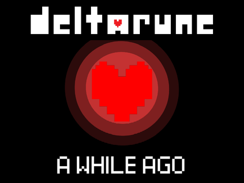 Deltarune a while ago