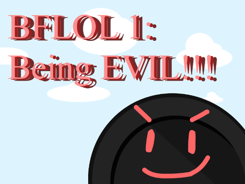 BFLOL E1- Being Evil