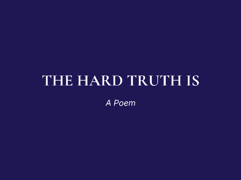 The Hard Truth Is || A Poem