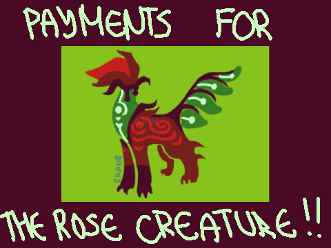 payments for the rose creatureee!!!!!