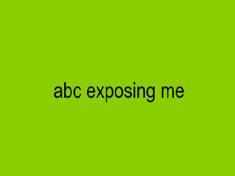 abc exposing me