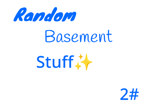 Random basement stuff ✨
