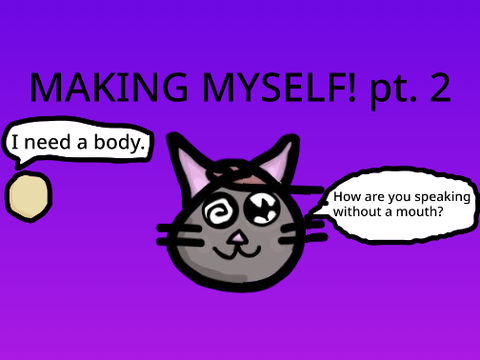 Making Myself! pt.2
