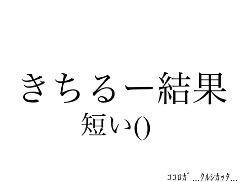 【きちるー結果】これでええやろ…()