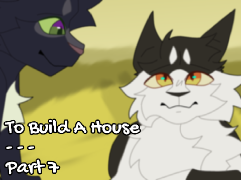 To Build A House || 7