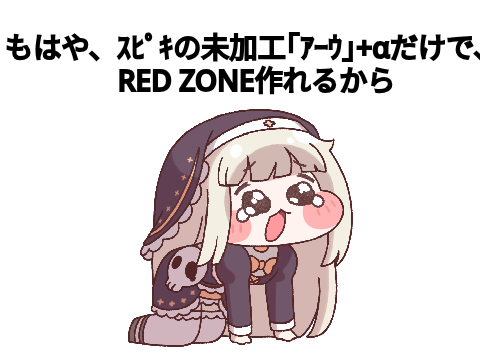 もはや、ｽﾋﾟｷの未加工｢ｱｰｳ｣+αだけでRED ZONE作れるから