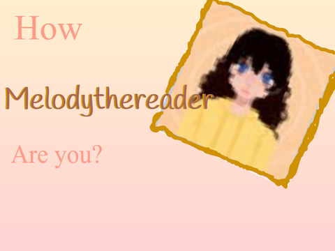 How Melodythereader Are You? 