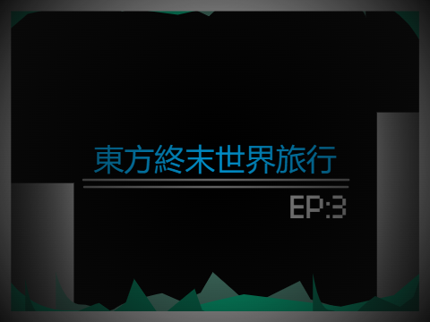 東方終末世界旅行　未知へ、一歩。　#3