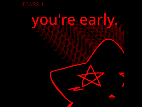 you're early. - T.E.A.R.S. CH1 SUBMISSION