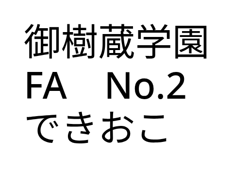 KUN　御樹蔵学園FA　No.２　できおこ