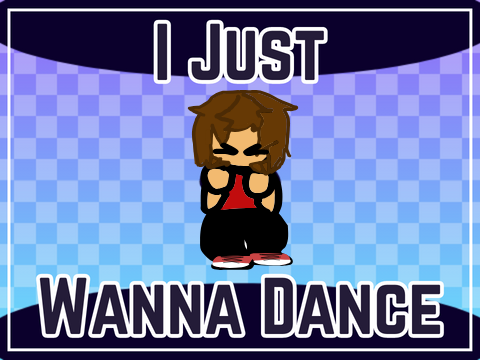 I Just Wanna Dance // Meme :3