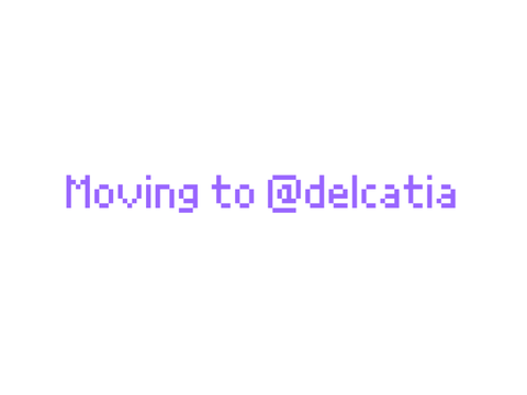MOVING TO @delcatia