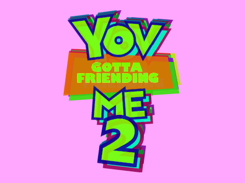 yov gotta friending me 2