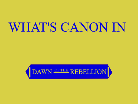 What's Canon in Dawn of the Rebellion