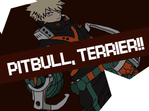 PITBULL, TERRIER!! // Bakugo
