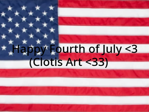 Happy Fourth of July!!!!! <33 Clotis Art