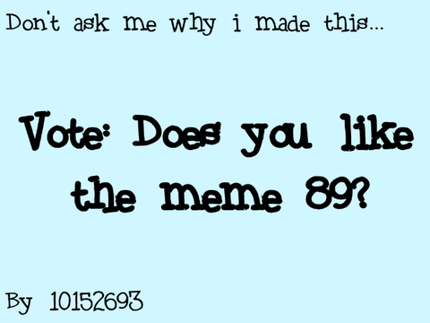 VOTE: Do you like the meme 89? 