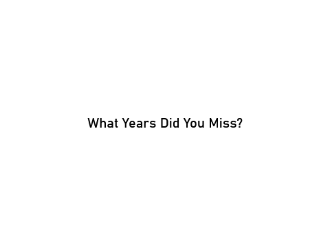 What Years Did You Miss?