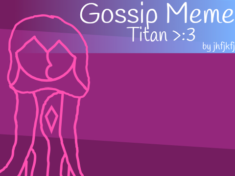 Gossip | Meme | Titan