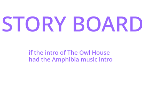 If the Intro of TOH had the Amphibia intro (STORY BOARD)