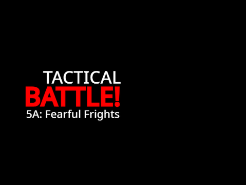 Tactical Battle 5A: Fearful Frights!