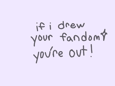 If I draw your fandom, you're out!