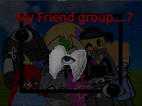 My friend group…..? XXXXX