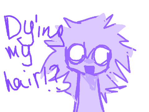Whoa I'm back!!? Dying my haiirr