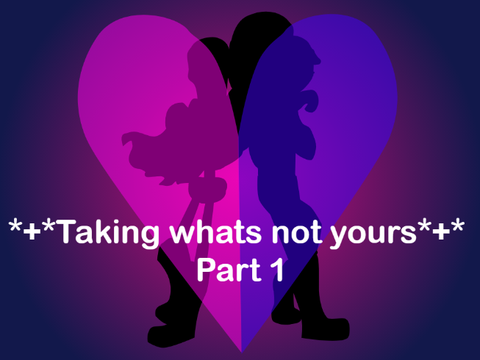 TakingWhatsNotYours~ part 1